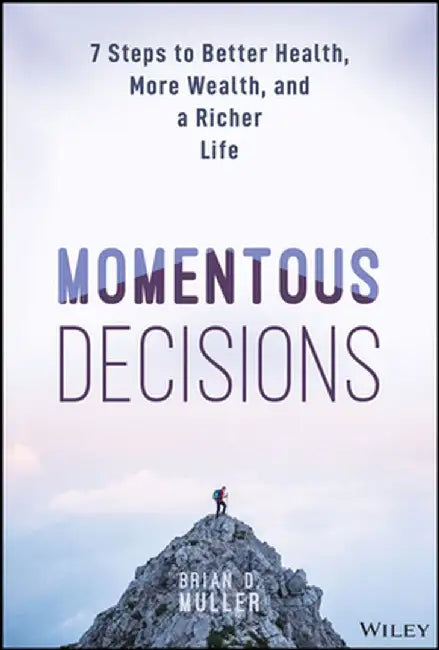 Momentous Decisions: 7 Steps to Better Health, More Wealth and a Richer Life by Brian D. Muller