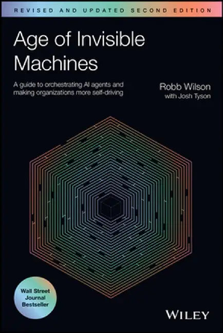 Age of Invisible Machines: A Practical Guide to Creating a Hyper-Automated Ecosystem of Intelligent Digital Workers by Robb Wilson