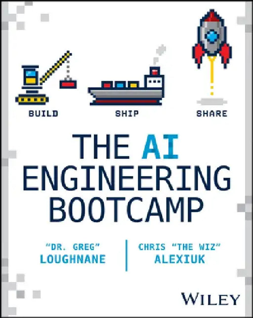 The AI Engineering Bootcamp: Build, Ship, Share by Greg Loughnane