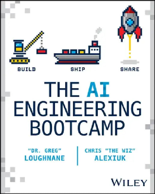 The AI Engineering Bootcamp: Build, Ship, Share by Greg Loughnane