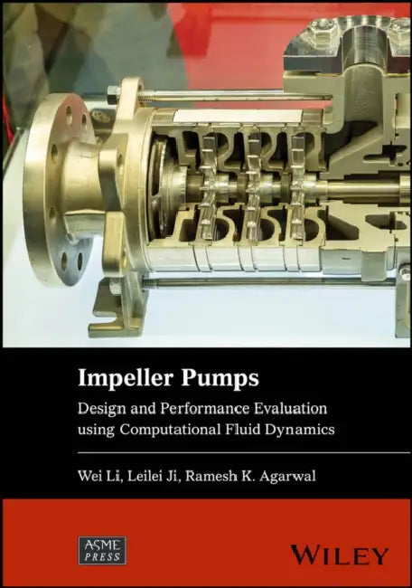 Impeller Pumps: Design and Performance Evaluation Using Computational Fluid Dynamics by Wei Li