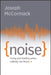 Noise: Living and Leading When Nobody Can Focus by Joseph McCormack