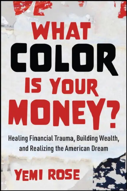 What Color Is Your Money?: Healing Financial Trauma, Building Wealth, and Realizing the American Dream by Yemi Rose