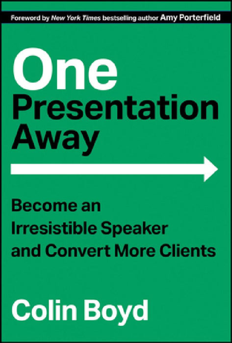 One Presentation Away: Become an Irresistible Speaker and Convert More Clients by Colin Boyd
