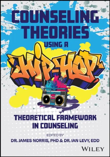 Counseling Theories: Using a Hip Hop Theoretical Framework in Counseling Practice by James Norris