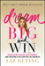 Dream Big and Win: Translating Passion Into Purpose and Creating a Billion-Dollar Business by Liz Elting