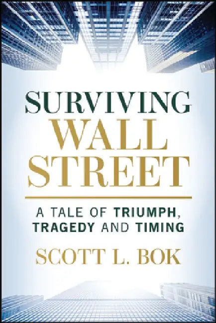 Surviving Wall Street: A Tale of Triumph, Tragedy, and Timing by Scott L. Bok