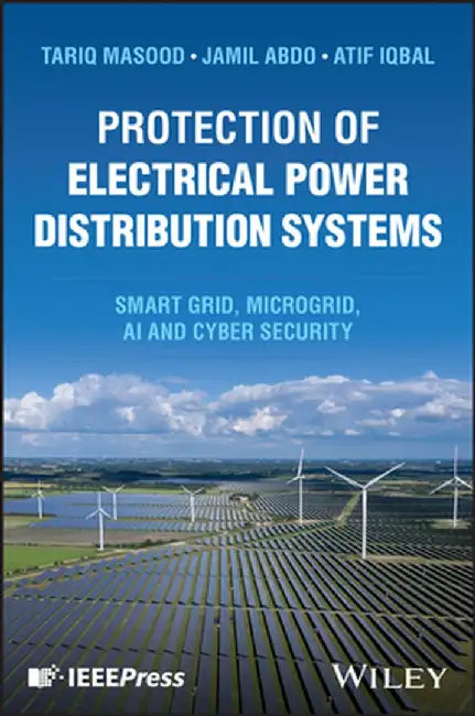 Protection of Electrical Power Distribution Systems: Smart Grid, Microgrid, AI and Cyber Security by Tariq Masood