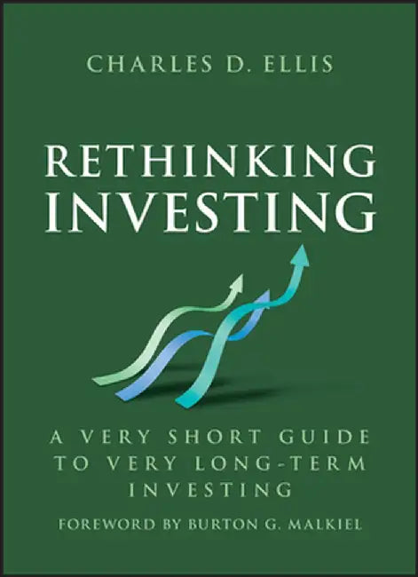 Rethinking Investing: A Very Short Guide to Very Long-Term Investing by Charles D. Ellis