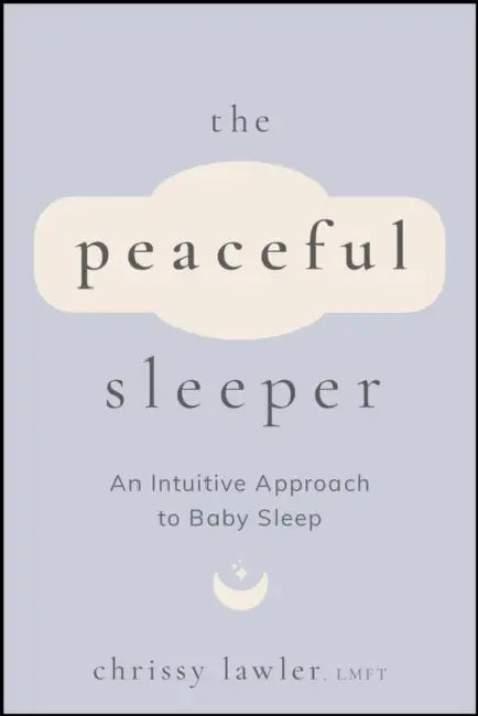 The Peaceful Sleeper: An Intuitive Approach to Baby Sleep by Chrissy Lawler
