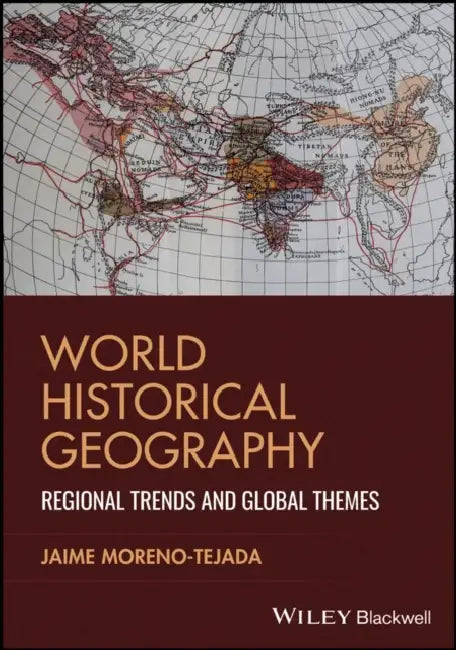 World Historical Geography: Regional Trends and Global Themes by Jaime Moreno-Tejada