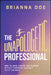 The Unapologetic Professional: How to Lead, Create, and Succeed Without Shrinking Yourself to Fit the Mold by Doe, Brianna