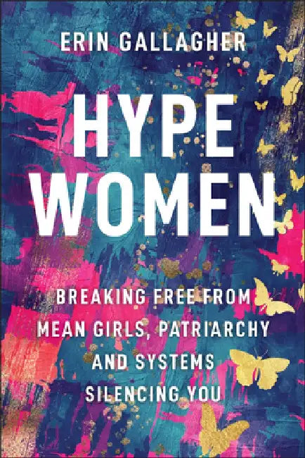 Hype Women: Breaking Free from Mean Girls, Patriarchy and Systems Silencing You by Erin Gallagher