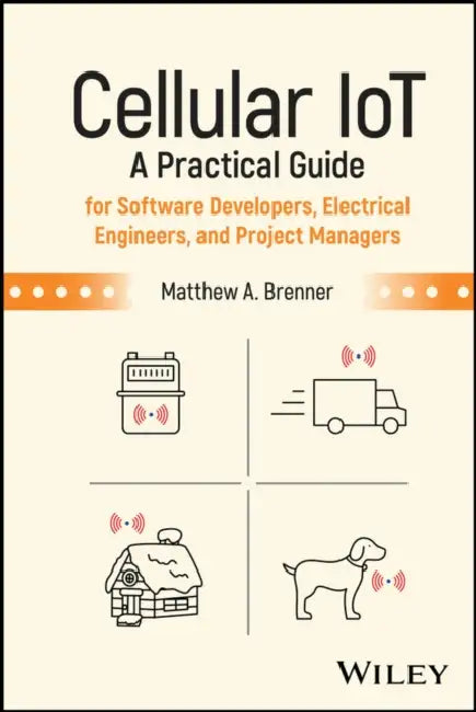 Cellular Iot: A Practical Guide for Software Developers, Electrical Engineers, and Project Managers by Matthew Brenner