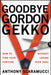 Goodbye Gordon Gekko: How to Find Your Fortune Without Losing Your Soul by Anthony Scaramucci