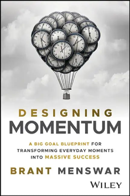 Designing Momentum: A Big Goal Blueprint for Transforming Everyday Moments Into Massive Success by Brant Menswar