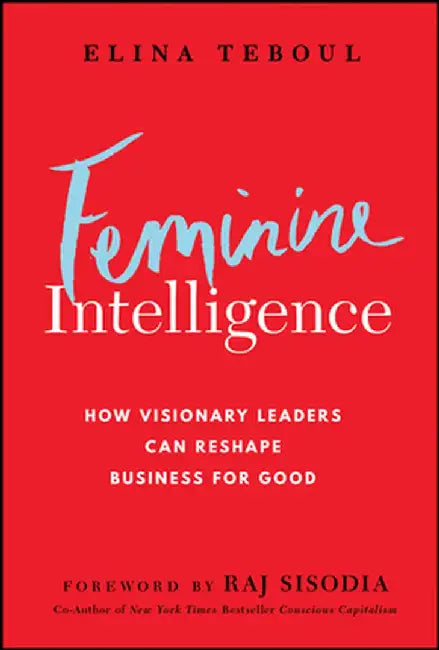 Hidden Intelligence: How Visionary Leaders Weave Feminine and Masculine Intelligence to Reshape Business for Good by Elina Teboul