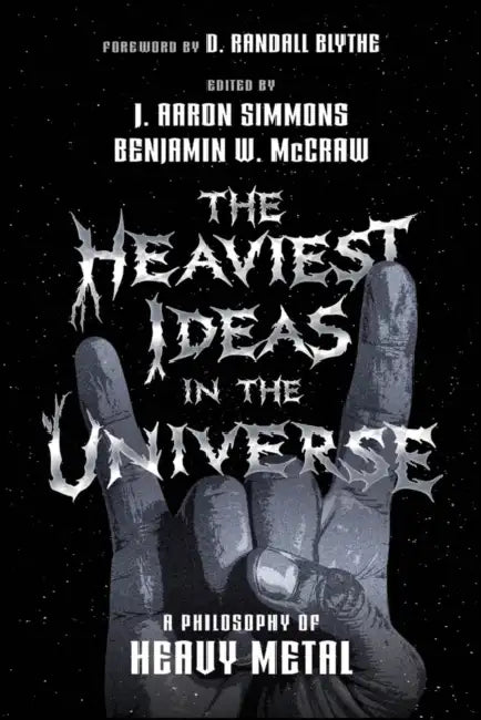 The Heaviest Ideas in the Universe: A Philosophy of Heavy Metal by J. Aaron Simmons