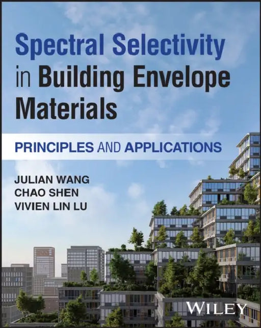Spectral Selectivity in Building Envelope Materials: Principles and Applications by Julian Wang
