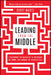 Leading from the Middle: A Playbook for Managers to Influence Up, Down, and Across the Organization by Scott Mautz