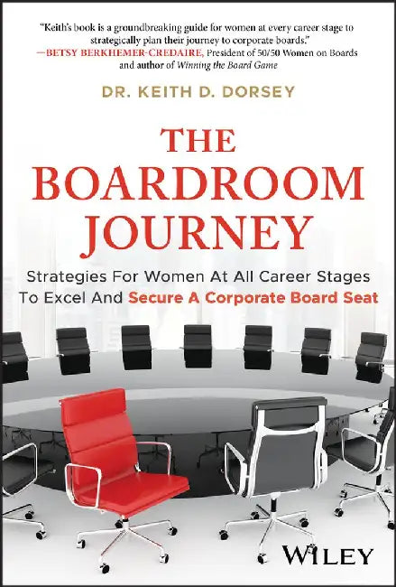 The Boardroom Journey: Strategies for Women at All Career Stages to Excel and Secure a Corporate Board Seat by Keith D. Dorsey