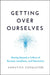 Getting Over Ourselves: Moving Beyond a Culture of Burnout, Loneliness, and Narcissism by Christina Congleton