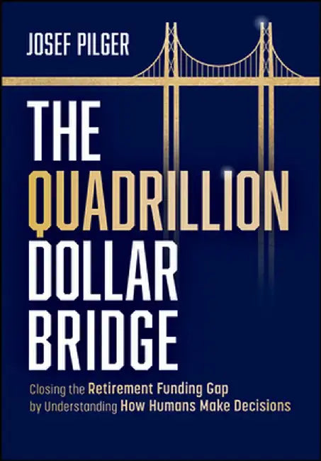 The Quadrillion Dollar Bridge: Retirement Behaviour -- Understanding How We Decide Leads to Better Outcomes by Josef Pilger