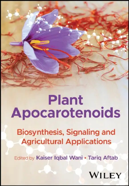 Plant Apocarotenoids: Biosynthesis, Signaling and Agricultural Applications by Kaiser Iqbal Wani