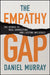 The Empathy Gap: The Bridge to Real Connection and Lasting Influence by Daniel Murray