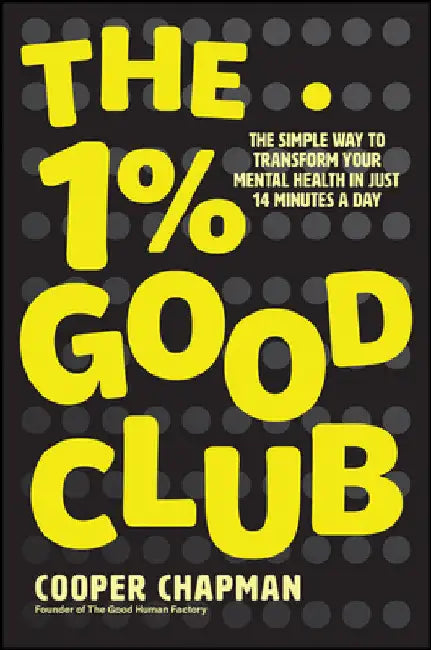 The 1% Good Club: The Simple Way to Transform Your Mental Health in Just 14 Minutes a Day by Chapman, Cooper