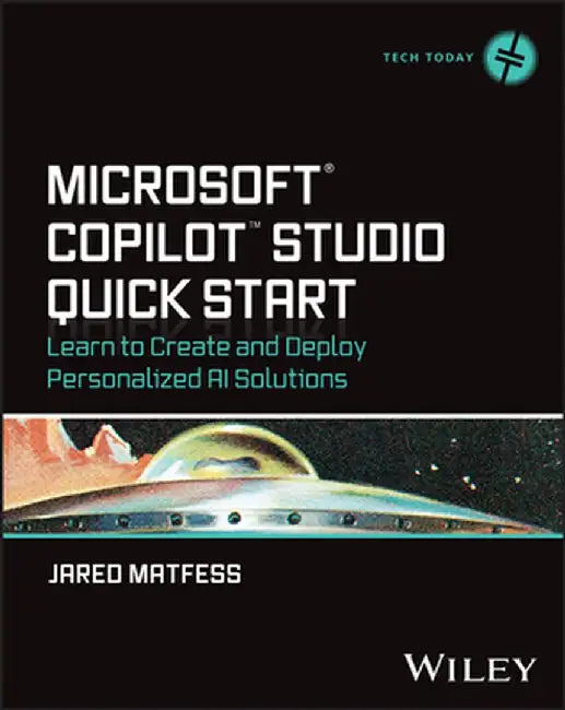 Microsoft Copilot Studio Quick Start: Learn to Create and Deploy Personalized AI Solutions by Jared Matfess
