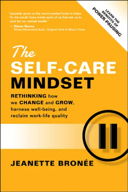 The Self-Care Mindset: Rethinking How We Change and Grow, Harness Well-Being, and Reclaim Work-Life Quality by Jeanette Bronee