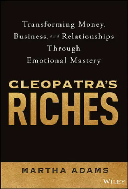 Cleopatra's Riches: Transforming Money, Business, and Relationships Through Emotional Mastery, Revised and Updated by Martha Adams