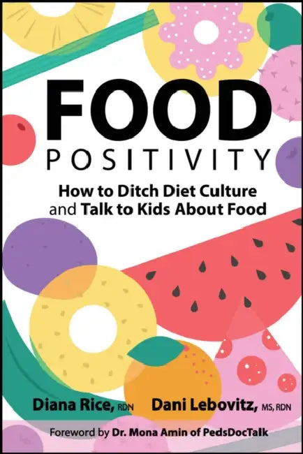Food Positivity: How to Ditch Diet Culture and Talk to Kids about Food by Diana Rice, Arielle Dani Lebovitz