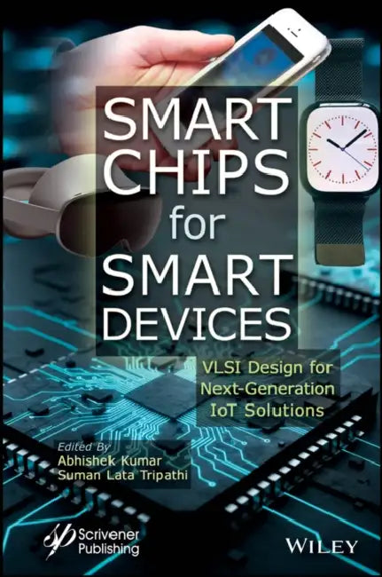 Smart Chips for Smart Devices: VLSI Design for Next-Generation Iot Solutions by Abhishek Kumar