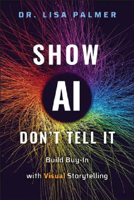 Show Ai--Don't Tell It: Build Buy-In with Visual Storytelling by Lisa Palmer