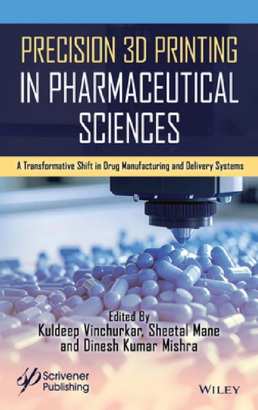 Precision 3D Printing in Pharmaceutical Sciences: A Transformative Shift in Drug Manufacturing and Delivery Systems by Kuldeep Vinchurkar