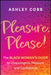 Pleasure, Please!: The Black Woman's Guide to Unapologetic Pleasure and Confidence by Ashley K. Cobb