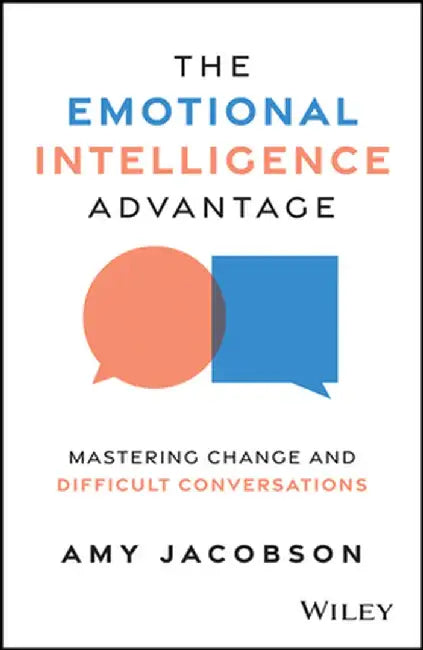 The Emotional Intelligence Advantage: Mastering Change and Difficult Conversations by Amy Jacobson