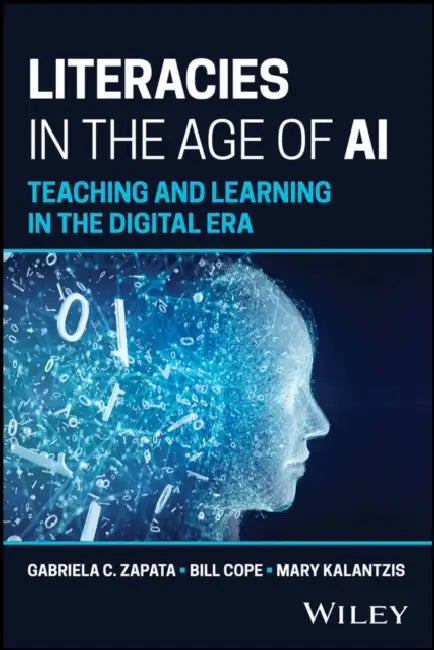 Literacies in the Age of AI: Teaching and Learning in the Digital Era by Gabriela C. Zapata, Bill Cope, Mary Kalantzis