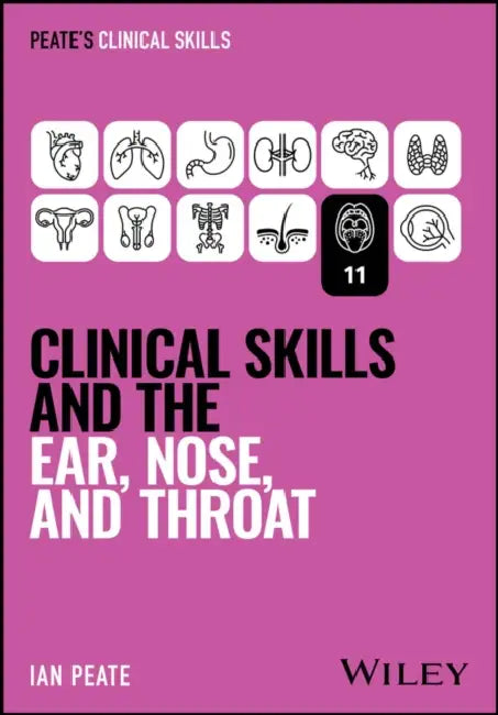 Clinical Skills and the Ear, Nose, and Throat by Ian Peate
