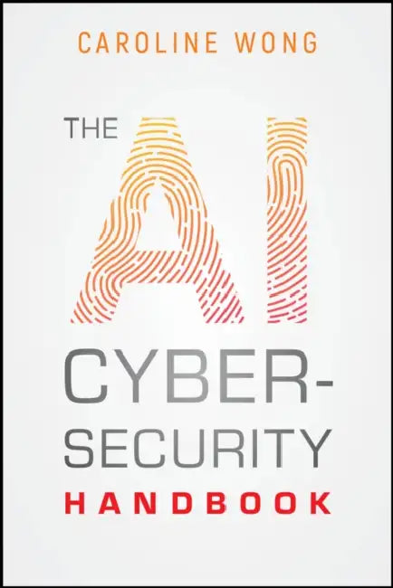 The AI Cybersecurity Handbook by Caroline Wong