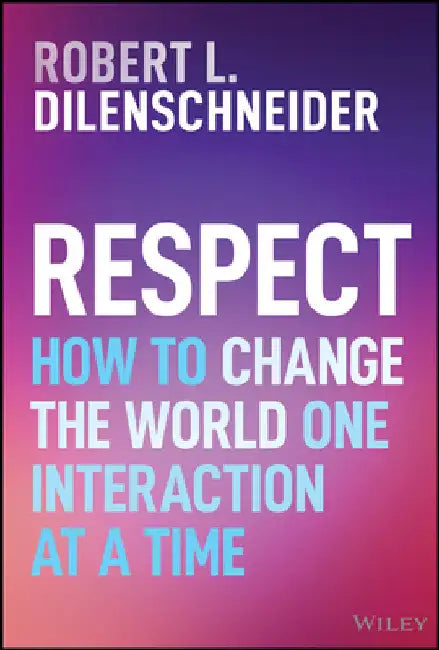 Respect: How to Change the World One Interaction at a Time by Robert Dilenschneider
