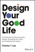 Design Your Good Life: The Framework for Discovering Your Purpose, Actualizing Your Vision, and Amplifying Your Impact by Charles T. Lee