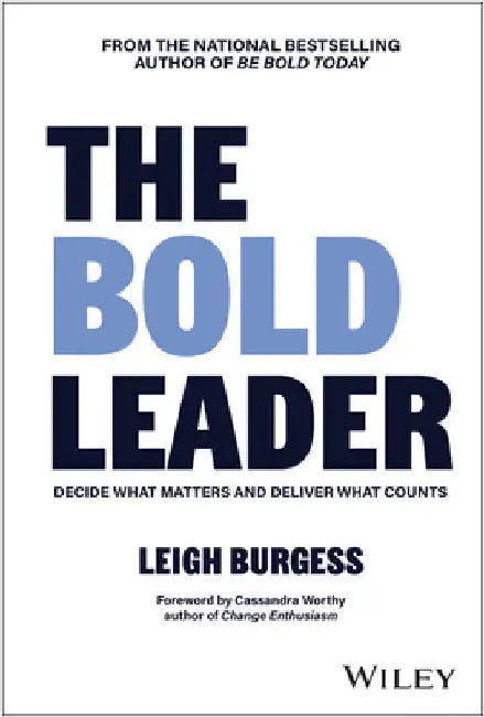 The Bold Leader: Decide What Matters and Deliver What Counts by Leigh Burgess
