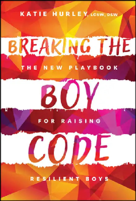 Breaking the Boy Code: The New Playbook for Raising Resilient Boys by Katie Hurley