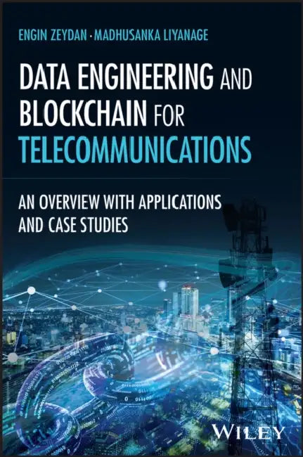 Data Engineering and Blockchain for Telecommunications: An Overview with Applications and Case Studies by Engin Zeydan