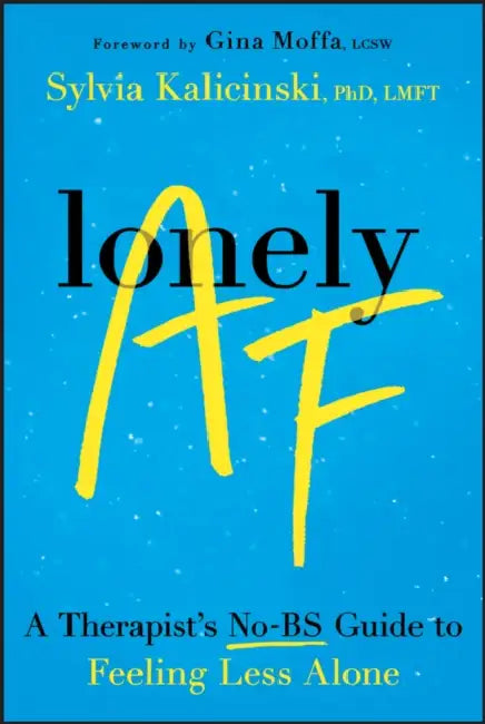 Lonely AF: A Therapist's No-Bs Guide to Feeling Less Alone by Sylvia Kalicinski, Gina Moffa