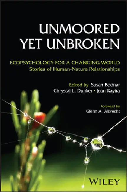 Unmoored Yet Unbroken: Ecopsychology for a Changing World Stories of Human-Nature Relationships by Susan Bodnar