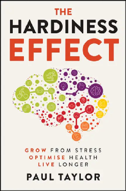 The Hardiness Effect: Grow from Stress, Optimise Health, Live Longer by Paul Taylor